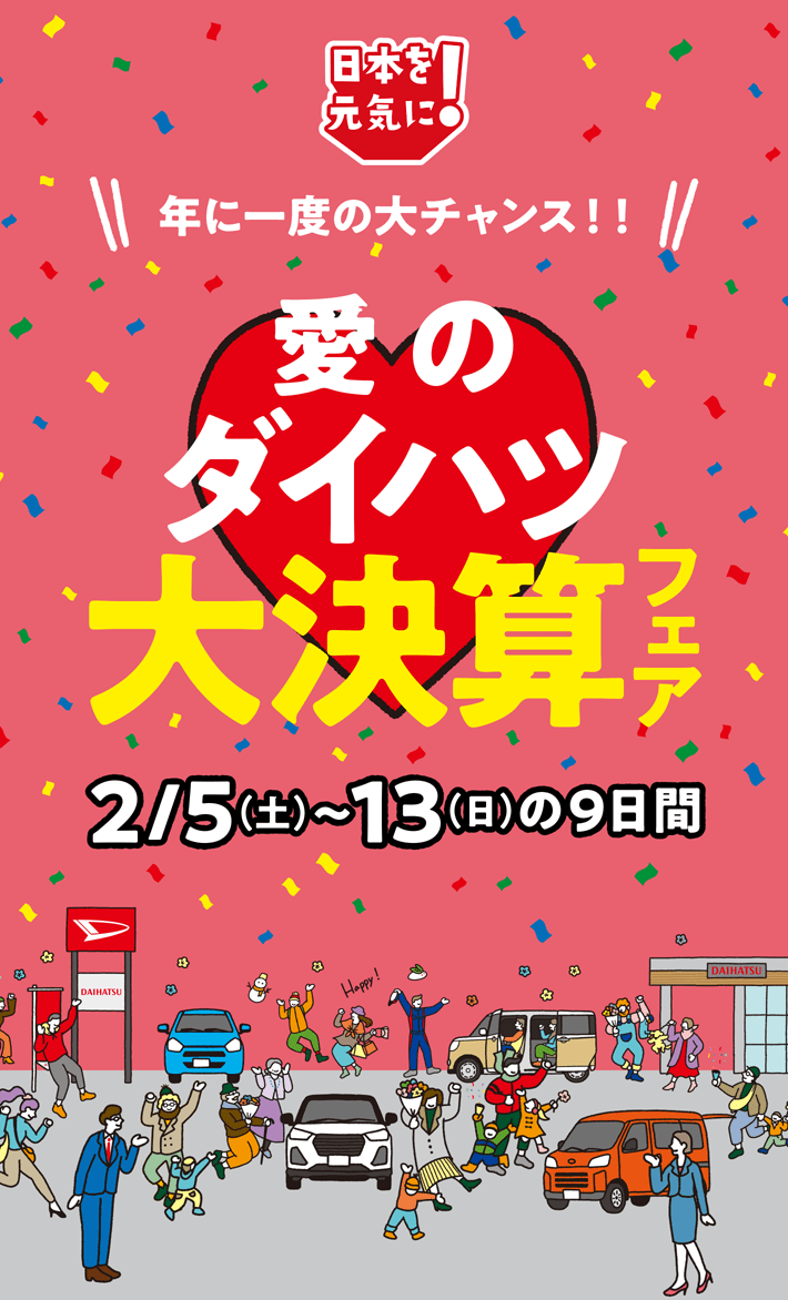 日本を元気に！愛のダイハツ 大決算フェア 2月5日（土）～13日（日）の9日間